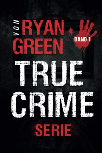 Die True-Crime-Serie von Ryan Green: Band 1 (4-Bücher-Sammlungen über wahre Verbrechen, Band 1) von Independently published